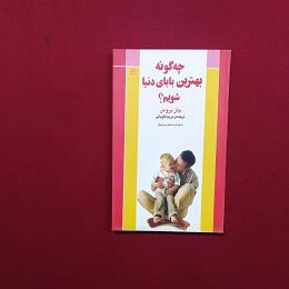 چه گونه بهترین بابای دنیا شویم